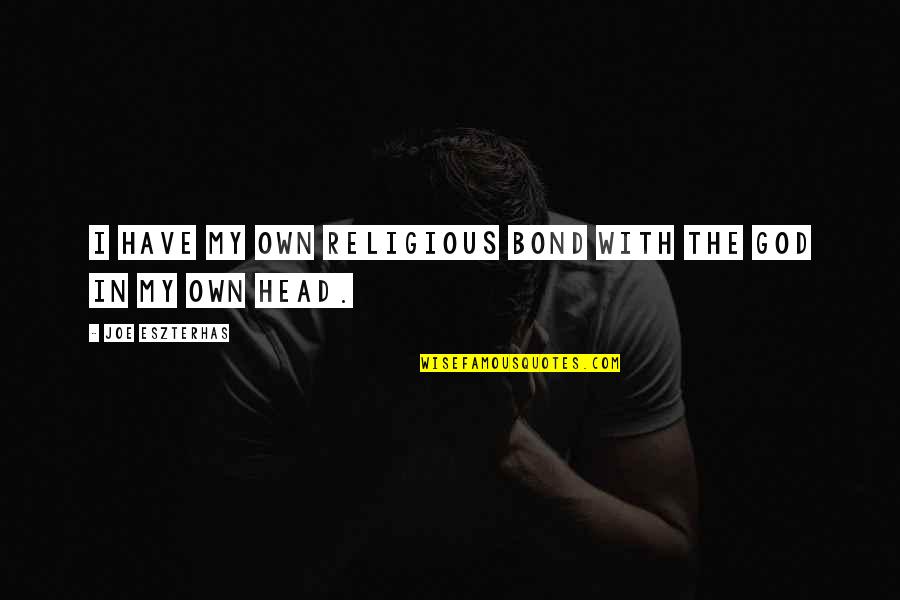 Gautam Budha Quotes By Joe Eszterhas: I have my own religious bond with the