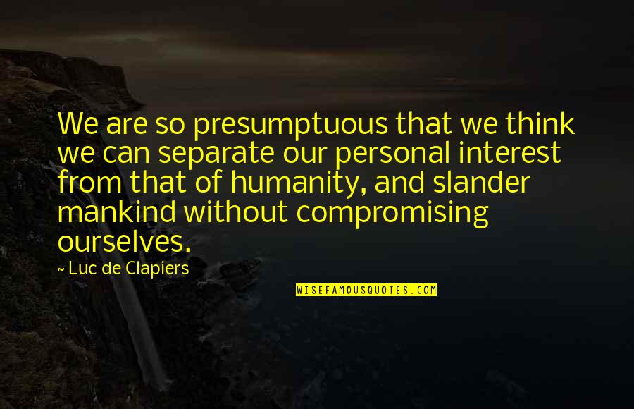 Gautam Budha Quotes By Luc De Clapiers: We are so presumptuous that we think we