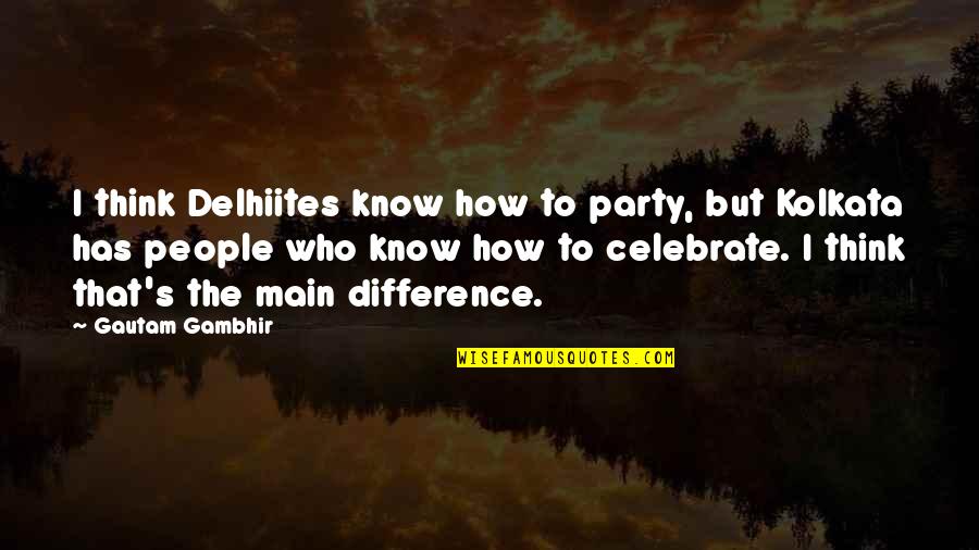 Gautam Gambhir Quotes By Gautam Gambhir: I think Delhiites know how to party, but