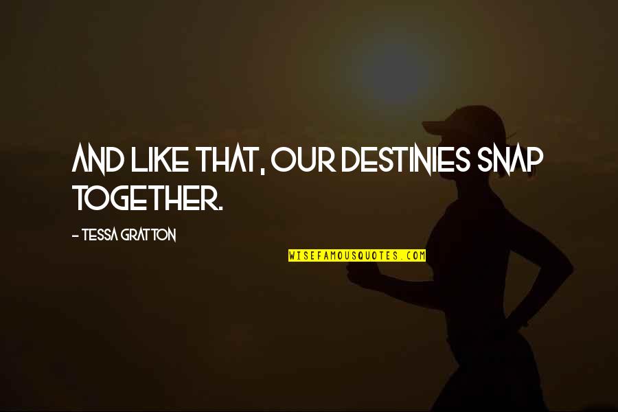 Gautam Gambhir Quotes By Tessa Gratton: And like that, our destinies snap together.