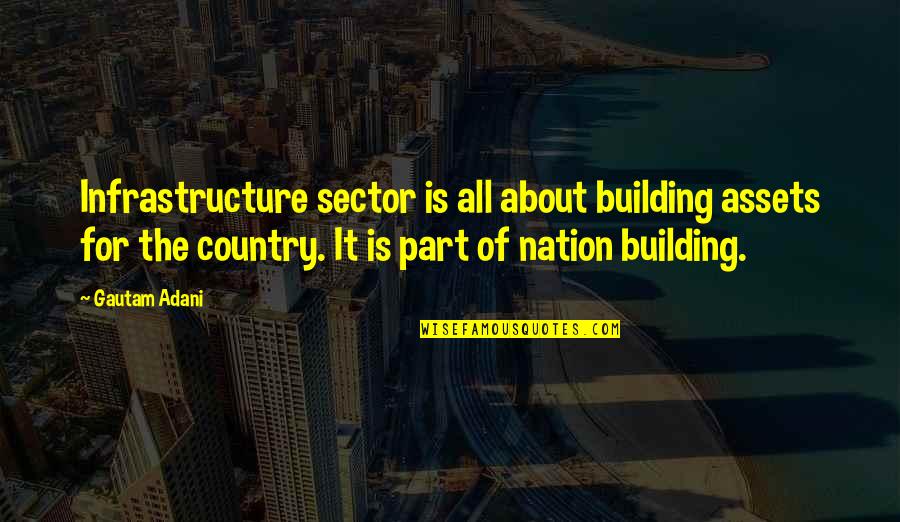 Gautam Quotes By Gautam Adani: Infrastructure sector is all about building assets for Gautam Quotes By Gautam Adani: Infrastructure sector is all about building assets for