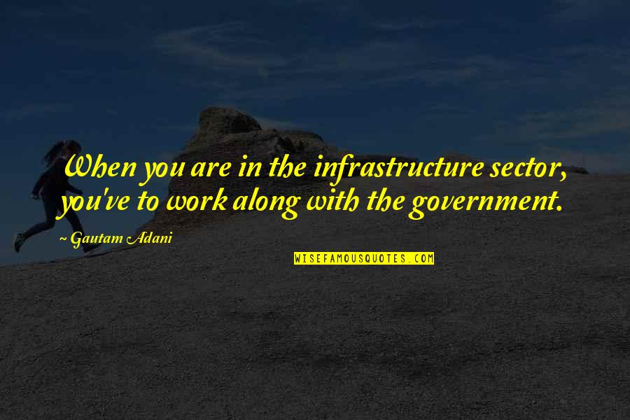 Gautam Quotes By Gautam Adani: When you are in the infrastructure sector, you've