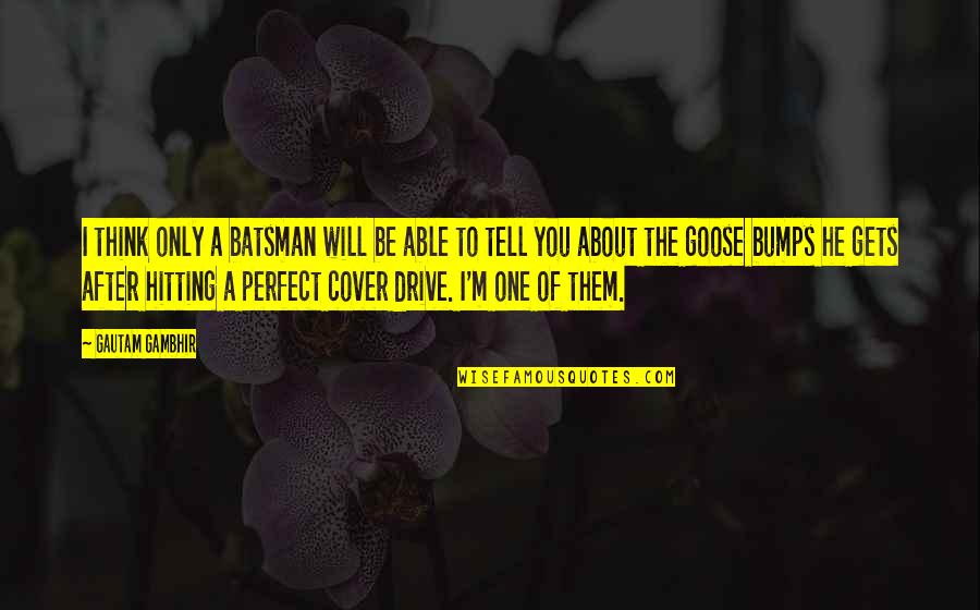 Gautam Quotes By Gautam Gambhir: I think only a batsman will be able Gautam Quotes By Gautam Gambhir: I think only a batsman will be able