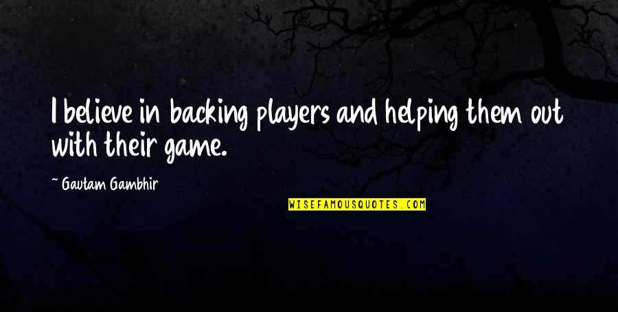Gautam Quotes By Gautam Gambhir: I believe in backing players and helping them Gautam Quotes By Gautam Gambhir: I believe in backing players and helping them