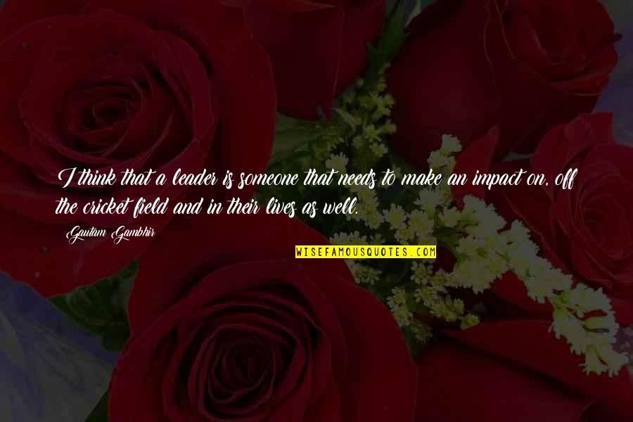 Gautam Quotes By Gautam Gambhir: I think that a leader is someone that Gautam Quotes By Gautam Gambhir: I think that a leader is someone that