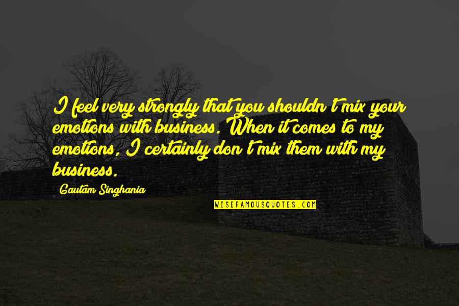 Gautam Quotes By Gautam Singhania: I feel very strongly that you shouldn't mix Gautam Quotes By Gautam Singhania: I feel very strongly that you shouldn't mix
