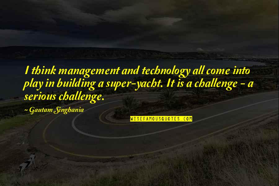 Gautam Quotes By Gautam Singhania: I think management and technology all come into Gautam Quotes By Gautam Singhania: I think management and technology all come into