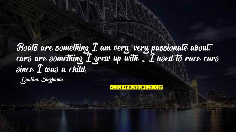 Gautam Quotes By Gautam Singhania: Boats are something I am very, very passionate Gautam Quotes By Gautam Singhania: Boats are something I am very, very passionate