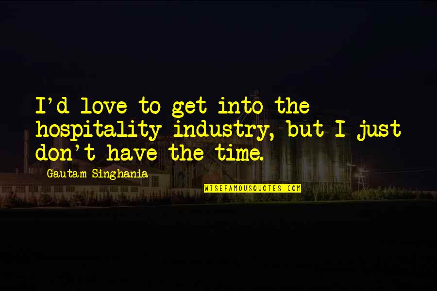 Gautam Quotes By Gautam Singhania: I'd love to get into the hospitality industry,