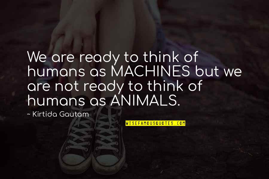 Gautam Quotes By Kirtida Gautam: We are ready to think of humans as Gautam Quotes By Kirtida Gautam: We are ready to think of humans as