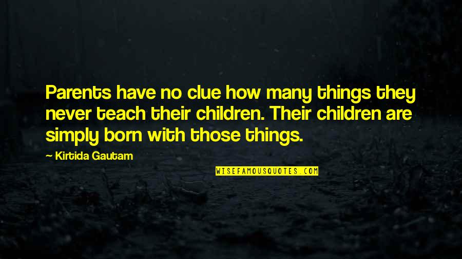 Gautam Quotes By Kirtida Gautam: Parents have no clue how many things they Gautam Quotes By Kirtida Gautam: Parents have no clue how many things they