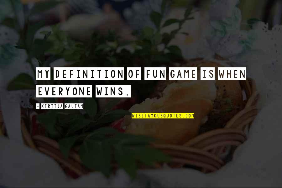 Gautam Quotes By Kirtida Gautam: My definition of Fun Game is when everyone Gautam Quotes By Kirtida Gautam: My definition of Fun Game is when everyone
