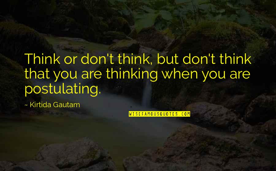 Gautam Quotes By Kirtida Gautam: Think or don't think, but don't think that Gautam Quotes By Kirtida Gautam: Think or don't think, but don't think that