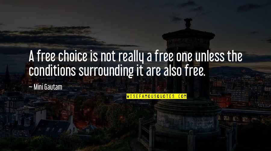Gautam Quotes By Mini Gautam: A free choice is not really a free Gautam Quotes By Mini Gautam: A free choice is not really a free