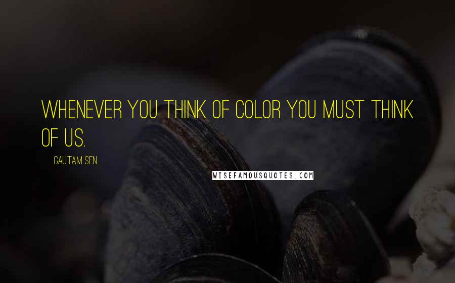 Gautam Sen quotes: Whenever you think of color you must think of us.