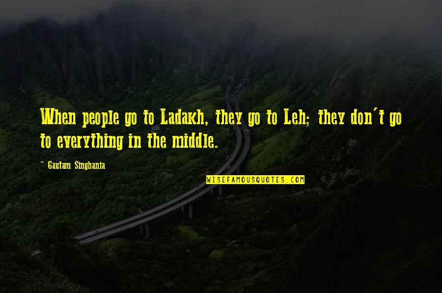 Gautam Singhania Quotes By Gautam Singhania: When people go to Ladakh, they go to