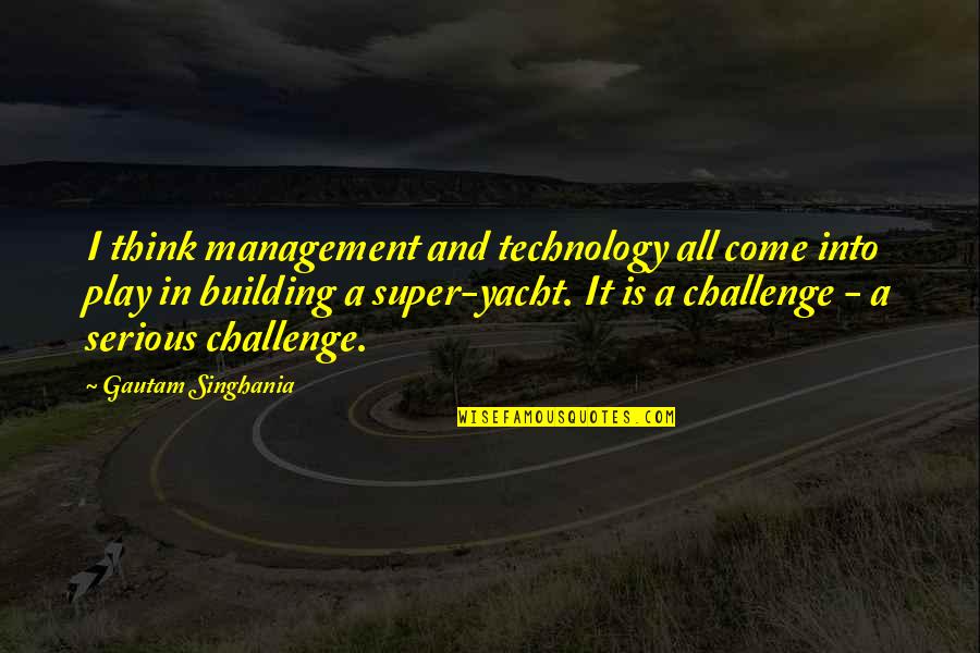 Gautam Singhania Quotes By Gautam Singhania: I think management and technology all come into