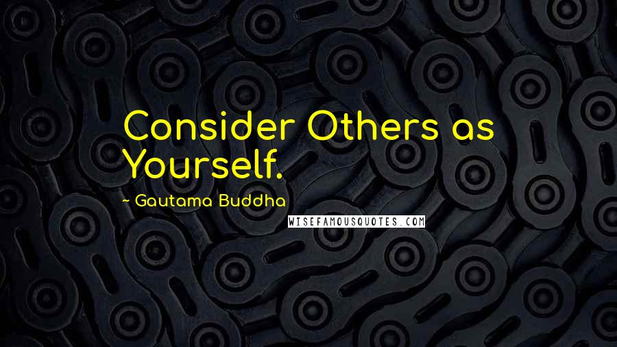 Gautama Buddha quotes: Consider Others as Yourself.