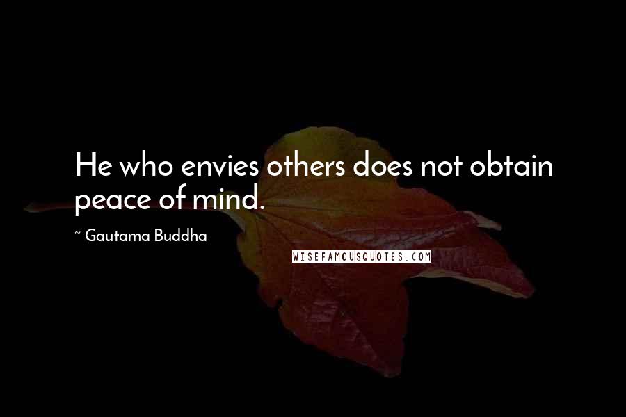 Gautama Buddha quotes: He who envies others does not obtain peace of mind.