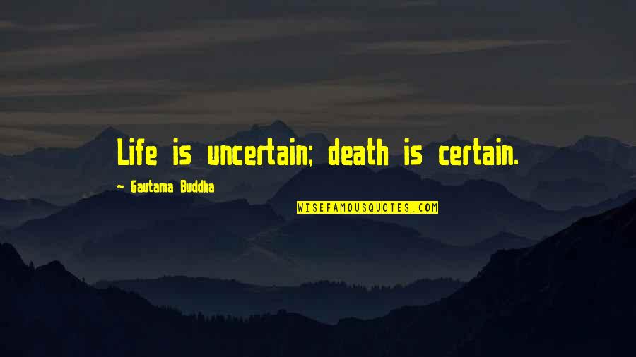 Gautama Quotes By Gautama Buddha: Life is uncertain; death is certain.