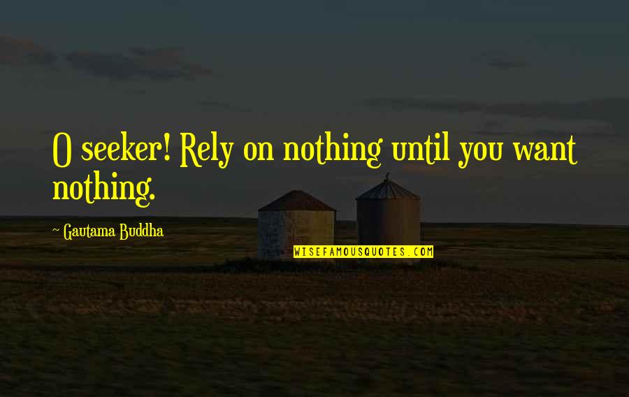 Gautama Quotes By Gautama Buddha: O seeker! Rely on nothing until you want