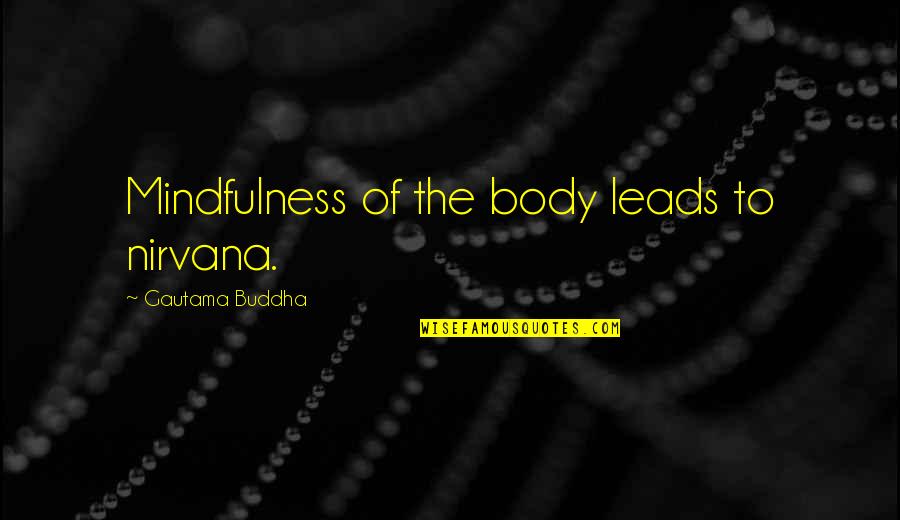 Gautama Quotes By Gautama Buddha: Mindfulness of the body leads to nirvana.