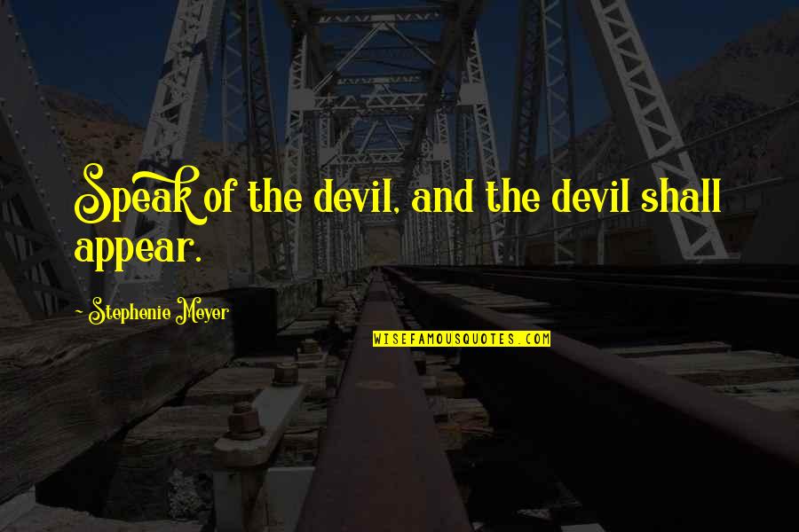 Gautherie Plante Quotes By Stephenie Meyer: Speak of the devil, and the devil shall Gautherie Plante Quotes By Stephenie Meyer: Speak of the devil, and the devil shall