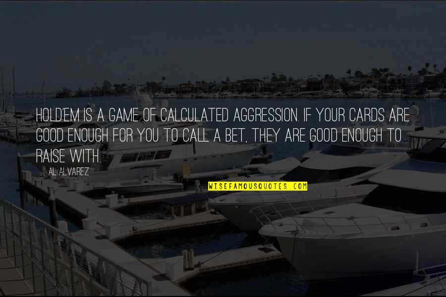 Gauthier's Quotes By Al Alvarez: Hold'em is a game of calculated aggression. If