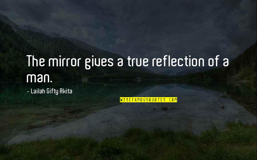 Gauthier's Quotes By Lailah Gifty Akita: The mirror gives a true reflection of a