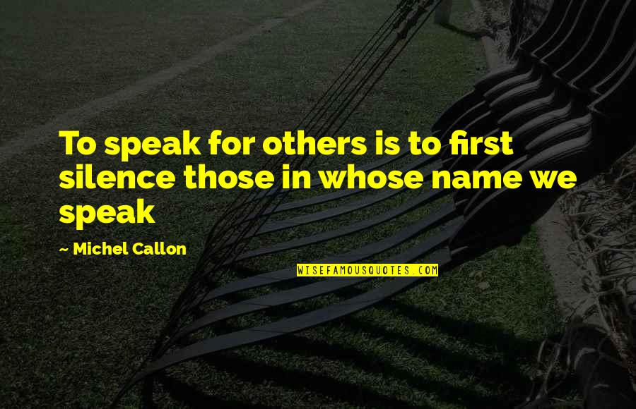 Gauthier's Quotes By Michel Callon: To speak for others is to first silence