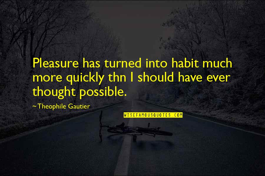 Gautier Quotes By Theophile Gautier: Pleasure has turned into habit much more quickly