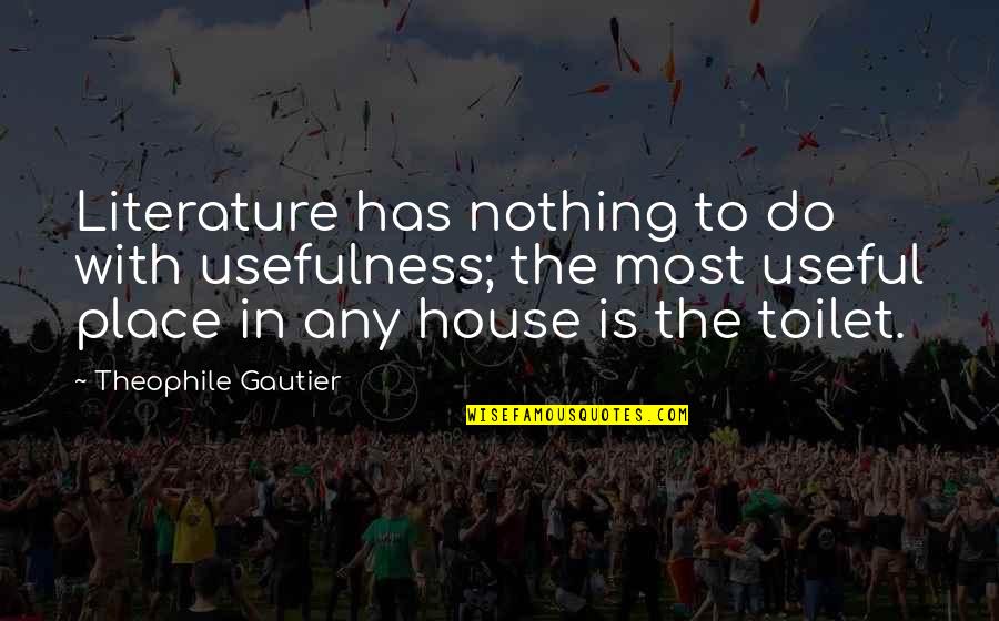Gautier Quotes By Theophile Gautier: Literature has nothing to do with usefulness; the