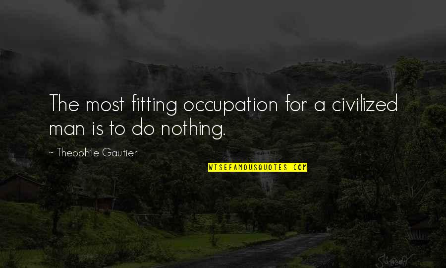 Gautier Quotes By Theophile Gautier: The most fitting occupation for a civilized man