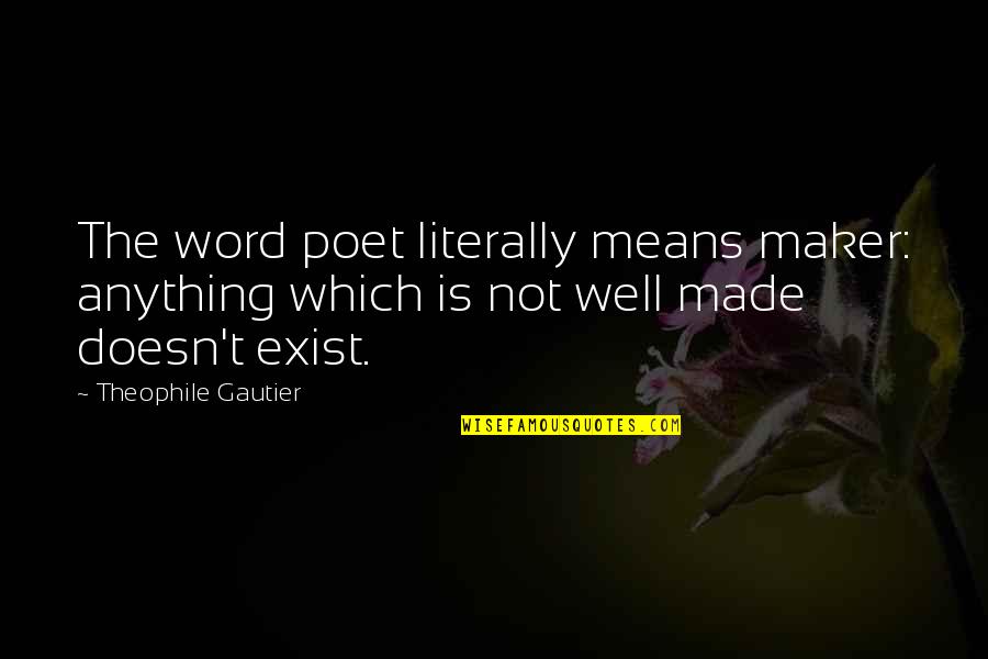 Gautier Quotes By Theophile Gautier: The word poet literally means maker: anything which