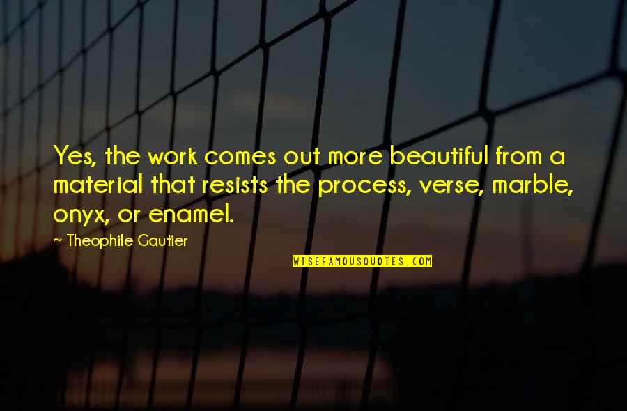 Gautier Quotes By Theophile Gautier: Yes, the work comes out more beautiful from