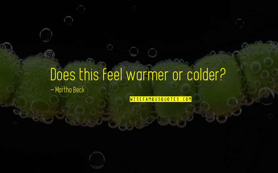 Gautschi Ag Quotes By Martha Beck: Does this feel warmer or colder? Gautschi Ag Quotes By Martha Beck: Does this feel warmer or colder?