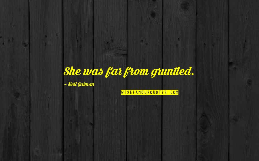 Gauvain Chevalier Quotes By Neil Gaiman: She was far from gruntled. Gauvain Chevalier Quotes By Neil Gaiman: She was far from gruntled.