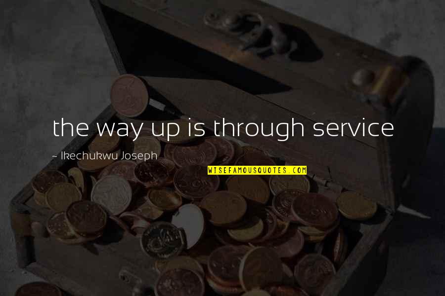 Gauvain Manhattan Quotes By Ikechukwu Joseph: the way up is through service Gauvain Manhattan Quotes By Ikechukwu Joseph: the way up is through service