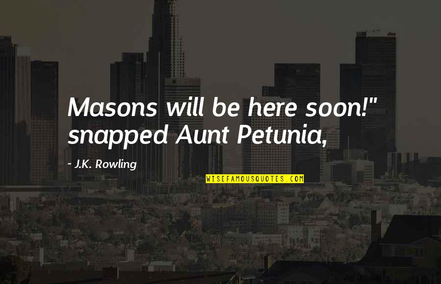 Gauvain Manhattan Quotes By J.K. Rowling: Masons will be here soon!" snapped Aunt Petunia, Gauvain Manhattan Quotes By J.K. Rowling: Masons will be here soon!" snapped Aunt Petunia,
