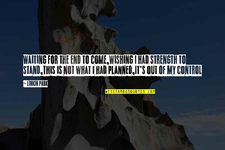 Gauvin Supply Grafton Quotes By Linkin Park: Waiting for the end to come,Wishing I had Gauvin Supply Grafton Quotes By Linkin Park: Waiting for the end to come,Wishing I had
