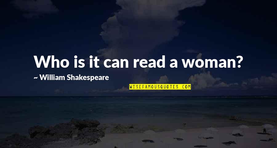 Gauvreau Associates Quotes By William Shakespeare: Who is it can read a woman? Gauvreau Associates Quotes By William Shakespeare: Who is it can read a woman?