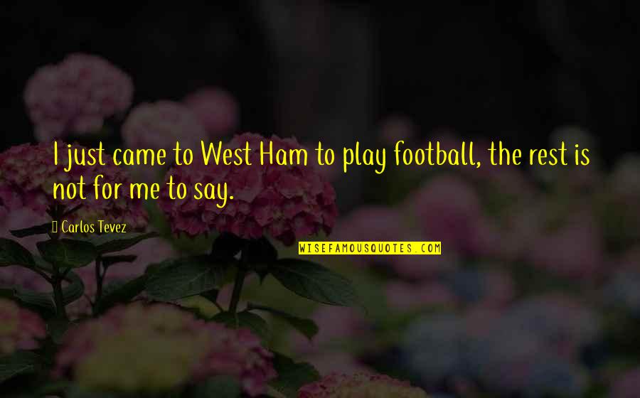 Gauze Pads Quotes By Carlos Tevez: I just came to West Ham to play