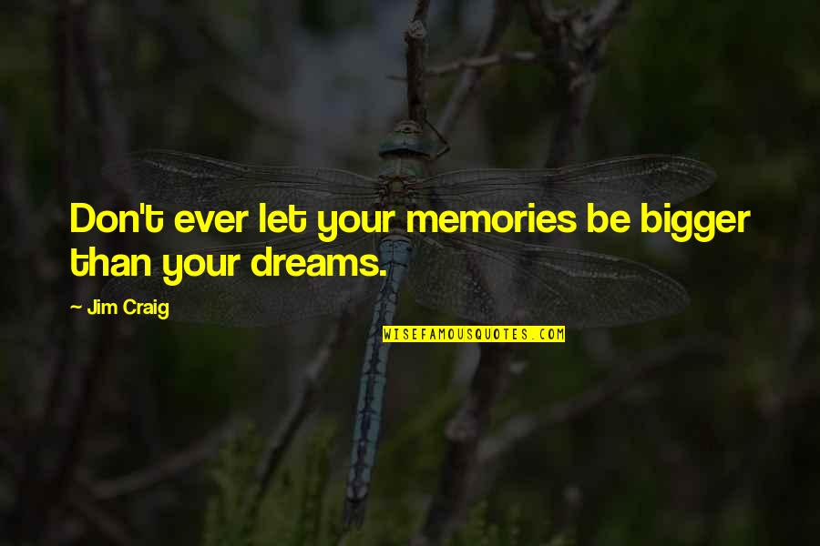 Gauzes Quotes By Jim Craig: Don't ever let your memories be bigger than