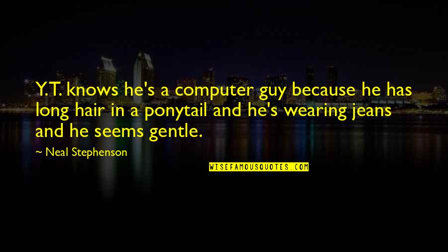 Gauzes Quotes By Neal Stephenson: Y.T. knows he's a computer guy because he Gauzes Quotes By Neal Stephenson: Y.T. knows he's a computer guy because he