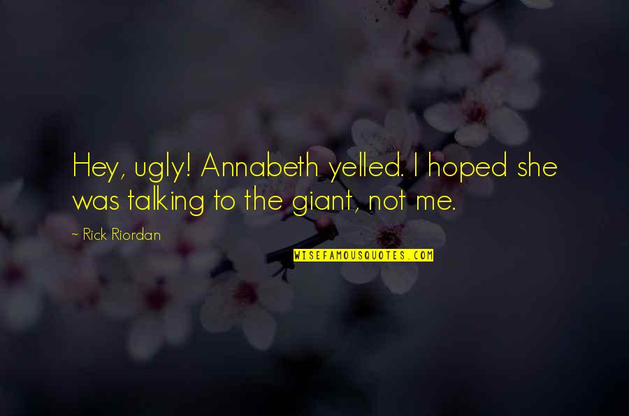 Gauzes Quotes By Rick Riordan: Hey, ugly! Annabeth yelled. I hoped she was