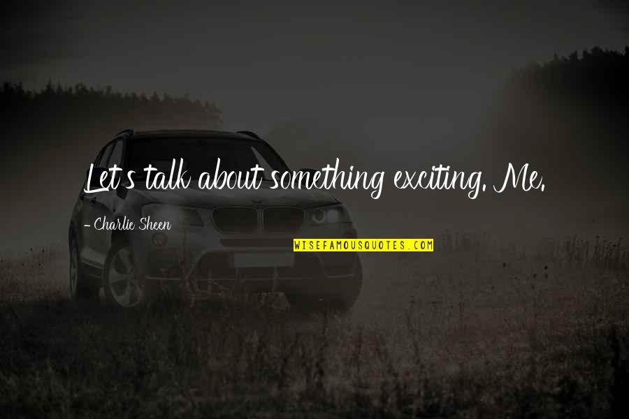 Gauzy Material Quotes By Charlie Sheen: Let's talk about something exciting. Me. Gauzy Material Quotes By Charlie Sheen: Let's talk about something exciting. Me.
