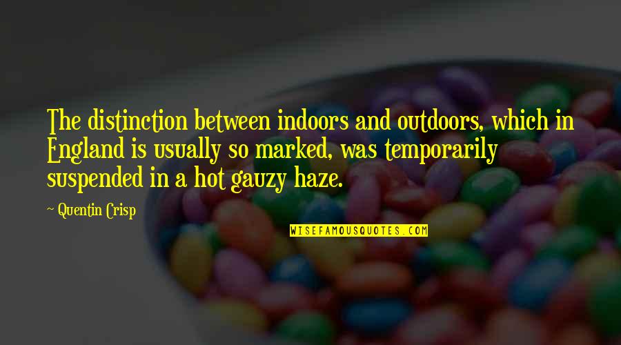 Gauzy Quotes By Quentin Crisp: The distinction between indoors and outdoors, which in