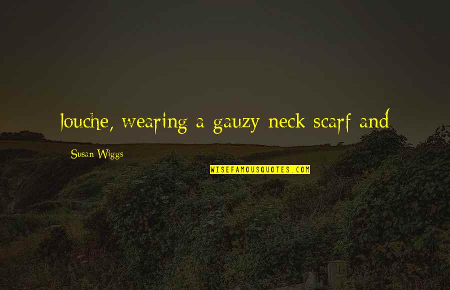 Gauzy Quotes By Susan Wiggs: louche, wearing a gauzy neck scarf and