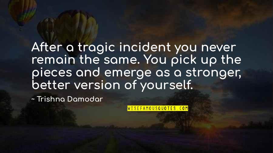 Gauzy Quotes By Trishna Damodar: After a tragic incident you never remain the