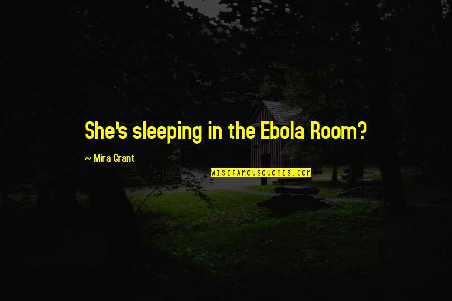 Gavalas Vineyard Quotes By Mira Grant: She's sleeping in the Ebola Room?